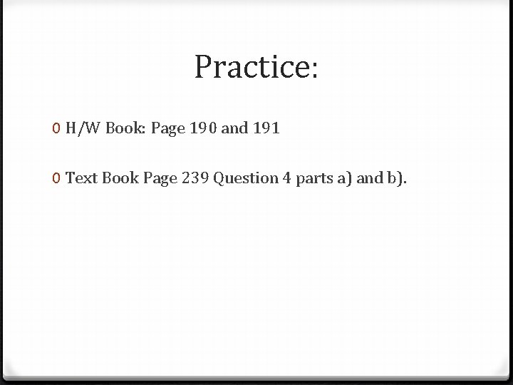 Practice: 0 H/W Book: Page 190 and 191 0 Text Book Page 239 Question