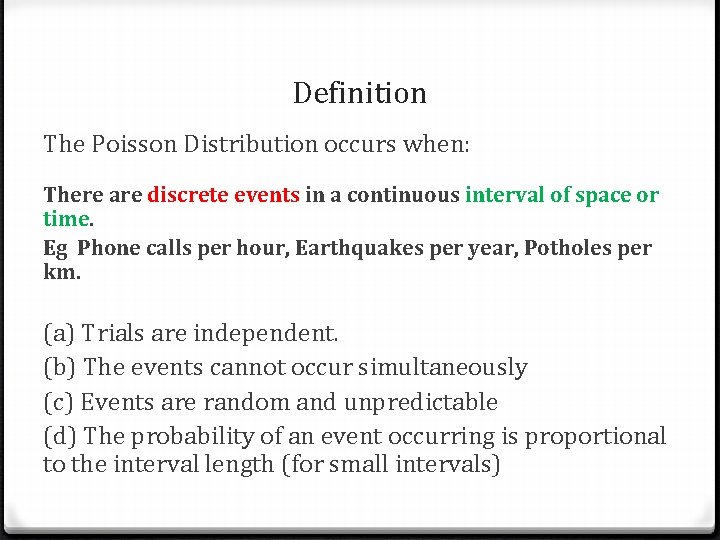 Definition The Poisson Distribution occurs when: There are discrete events in a continuous interval