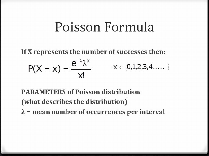 Poisson Formula If X represents the number of successes then: PARAMETERS of Poisson distribution