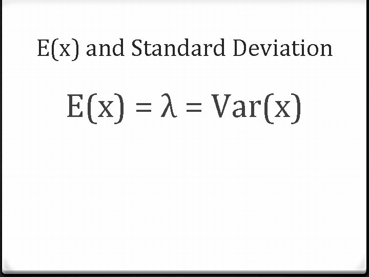 E(x) and Standard Deviation E(x) = λ = Var(x) 