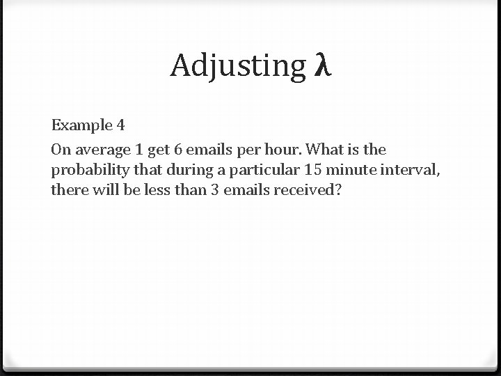 Adjusting λ Example 4 On average 1 get 6 emails per hour. What is