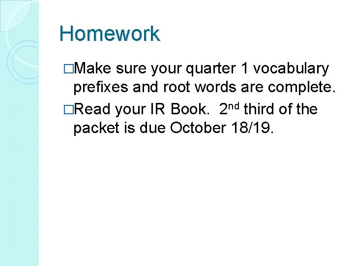 Homework �Make sure your quarter 1 vocabulary prefixes and root words are complete. �Read