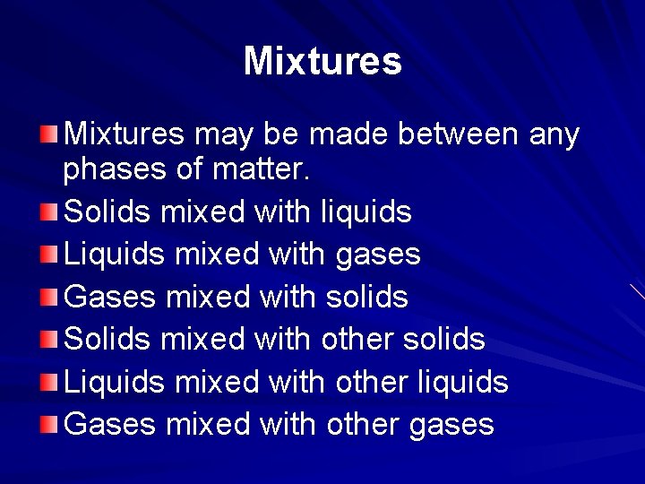 Mixtures may be made between any phases of matter. Solids mixed with liquids Liquids