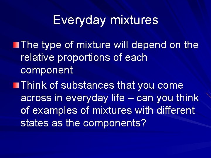 Everyday mixtures The type of mixture will depend on the relative proportions of each