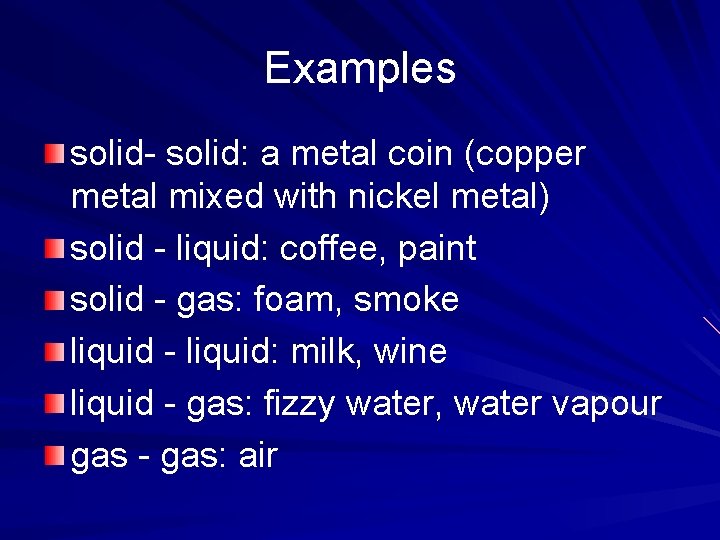 Examples solid- solid: a metal coin (copper metal mixed with nickel metal) solid -