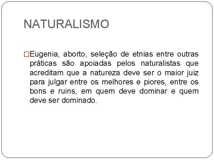 NATURALISMO �Eugenia, aborto, seleção de etnias entre outras práticas são apoiadas pelos naturalistas que