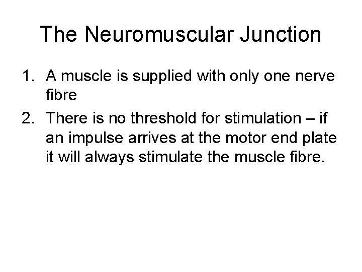 The Neuromuscular Junction 1. A muscle is supplied with only one nerve fibre 2.