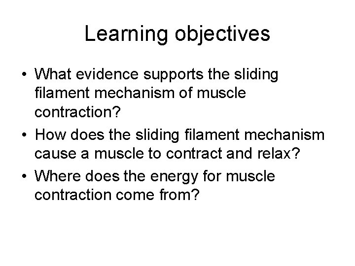 Learning objectives • What evidence supports the sliding filament mechanism of muscle contraction? •