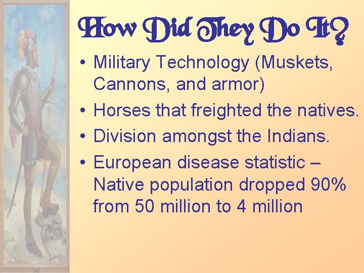 How Did They Do It? • Military Technology (Muskets, Cannons, and armor) • Horses