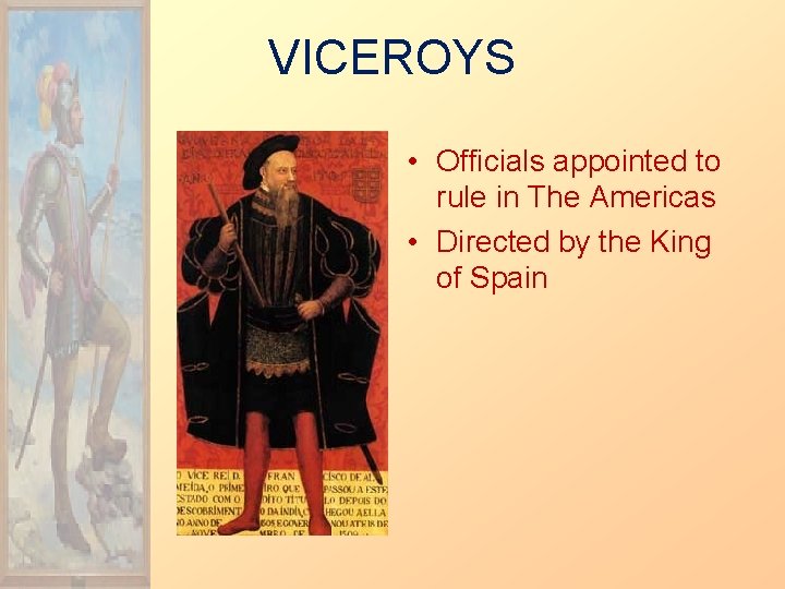 VICEROYS • Officials appointed to rule in The Americas • Directed by the King