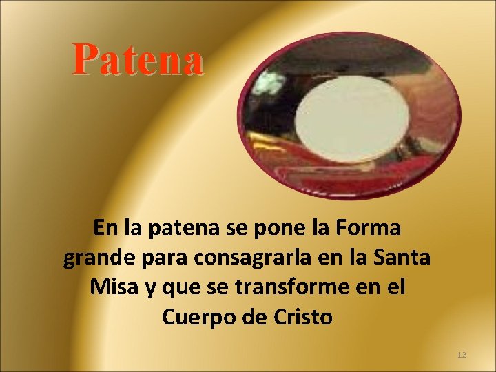 Patena En la patena se pone la Forma grande para consagrarla en la Santa