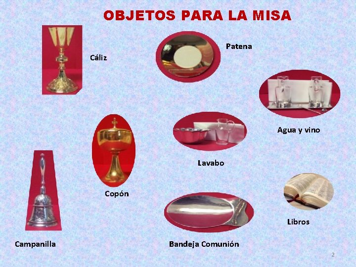 OBJETOS PARA LA MISA Patena Cáliz Agua y vino Lavabo Copón Libros Campanilla Bandeja