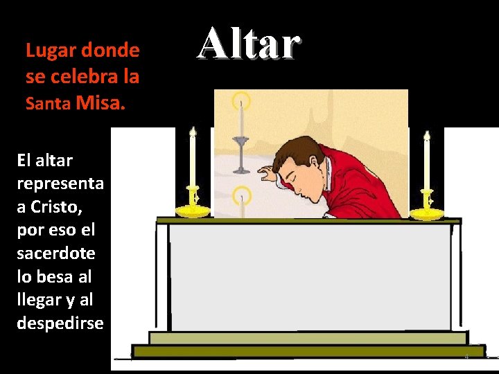 Lugar donde se celebra la Santa Misa. Altar El altar representa a Cristo, por