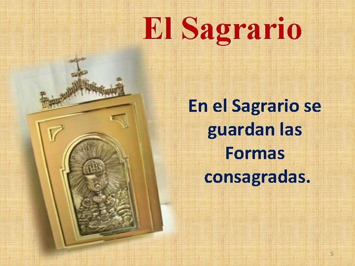 El Sagrario En el Sagrario se guardan las Formas consagradas. 5 