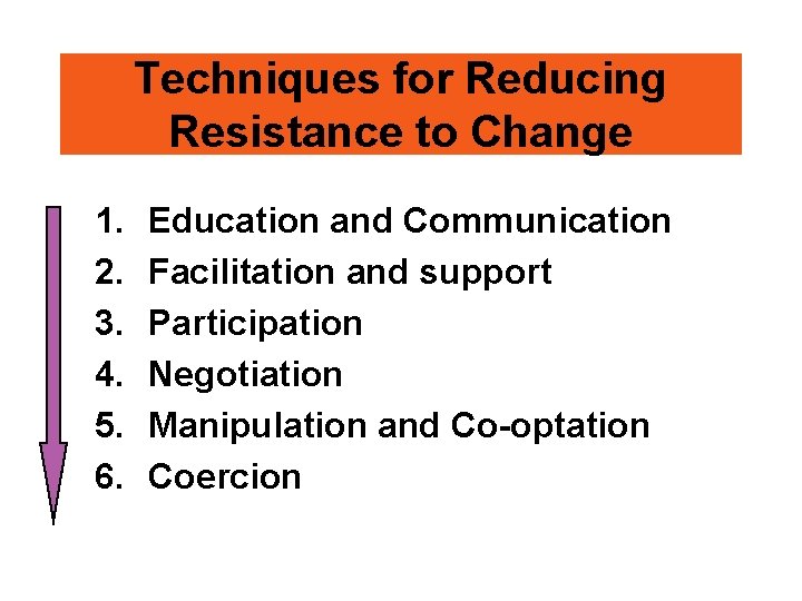Techniques for Reducing Resistance to Change 1. 2. 3. 4. 5. 6. Education and