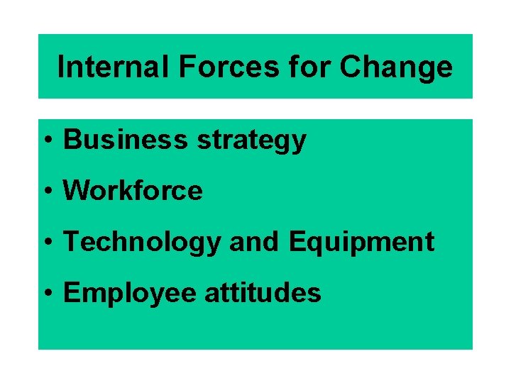 Internal Forces for Change • Business strategy • Workforce • Technology and Equipment •