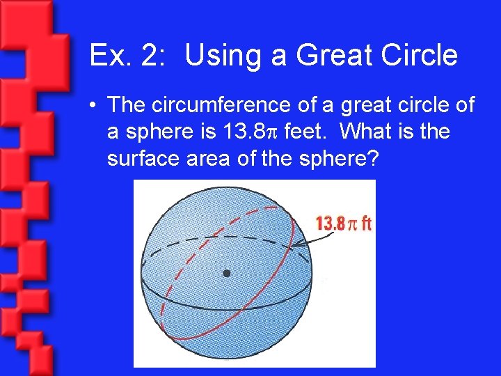 Ex. 2: Using a Great Circle • The circumference of a great circle of