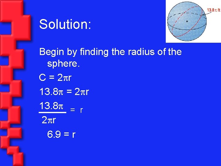 Solution: Begin by finding the radius of the sphere. C = 2 r 13.