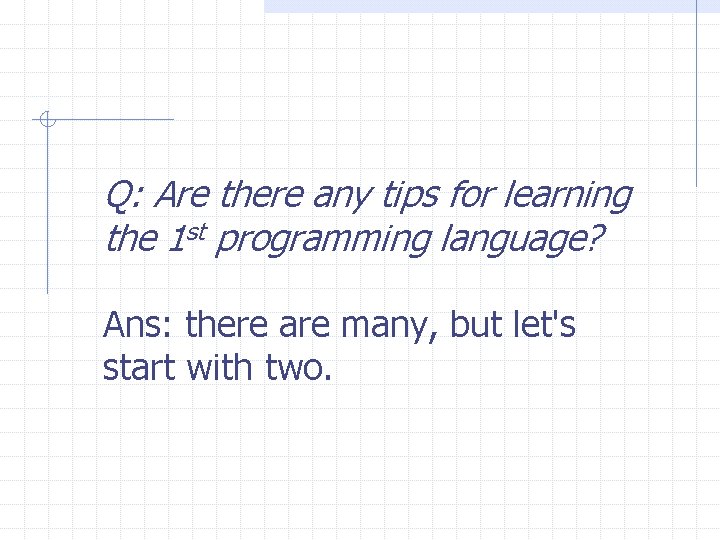 Q: Are there any tips for learning the 1 st programming language? Ans: there Q: Are there any tips for learning the 1 st programming language? Ans: there