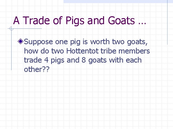 A Trade of Pigs and Goats … Suppose one pig is worth two goats, A Trade of Pigs and Goats … Suppose one pig is worth two goats,