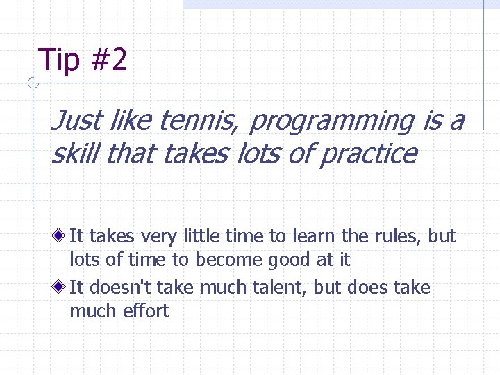 Tip #2 Just like tennis, programming is a skill that takes lots of practice Tip #2 Just like tennis, programming is a skill that takes lots of practice