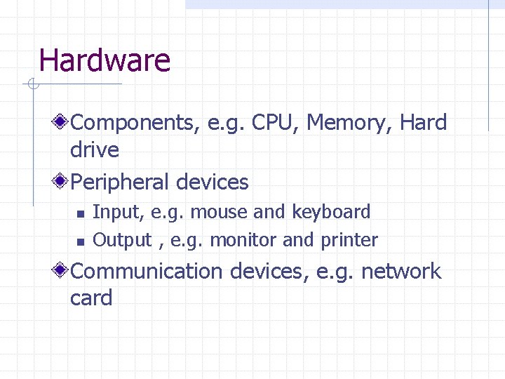 Hardware Components, e. g. CPU, Memory, Hard drive Peripheral devices n n Input, e. Hardware Components, e. g. CPU, Memory, Hard drive Peripheral devices n n Input, e.
