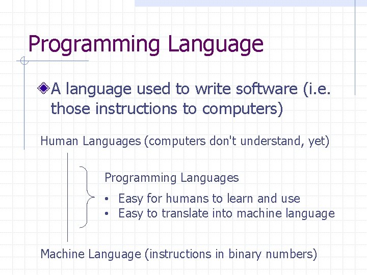 Programming Language A language used to write software (i. e. those instructions to computers) Programming Language A language used to write software (i. e. those instructions to computers)