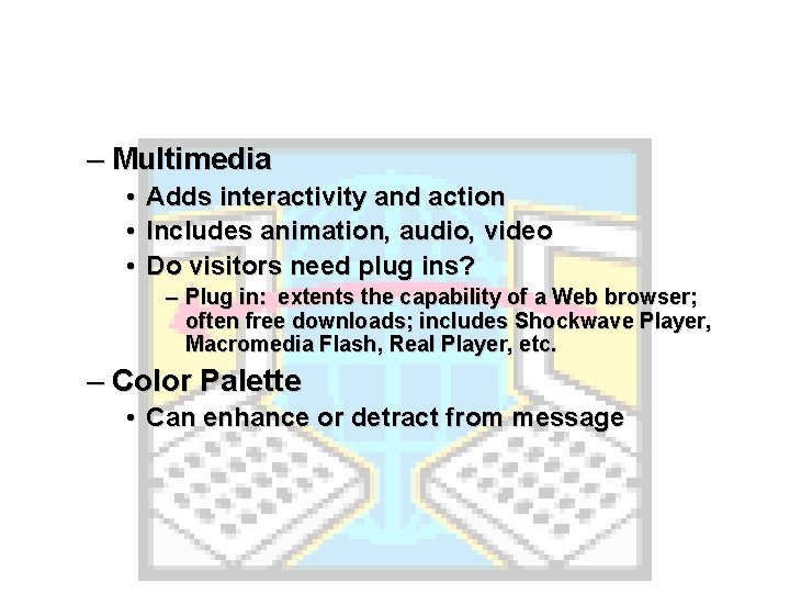 – Multimedia • Adds interactivity and action • Includes animation, audio, video • Do