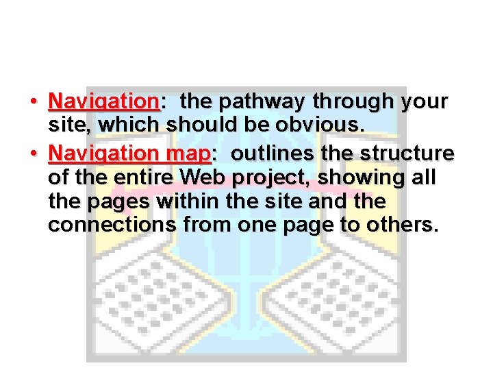  • Navigation: the pathway through your site, which should be obvious. • Navigation