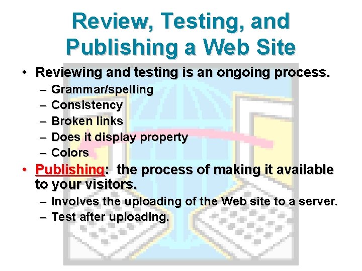 Review, Testing, and Publishing a Web Site • Reviewing and testing is an ongoing