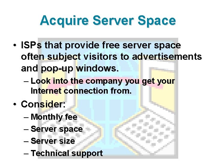 Acquire Server Space • ISPs that provide free server space often subject visitors to