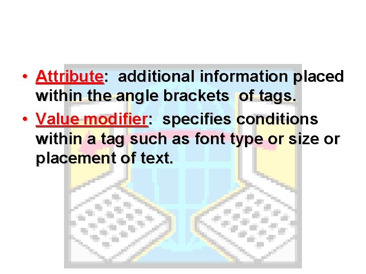  • Attribute: additional information placed within the angle brackets of tags. • Value