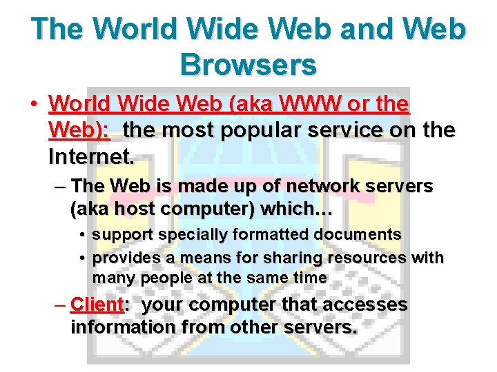 The World Wide Web and Web Browsers • World Wide Web (aka WWW or