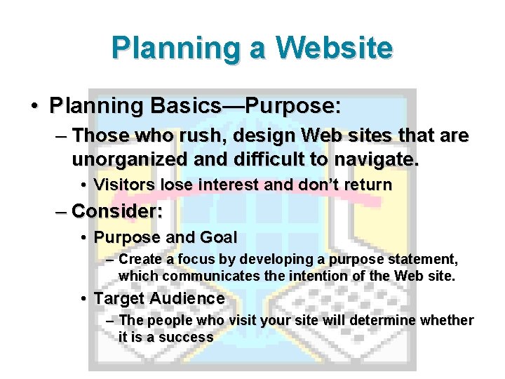 Planning a Website • Planning Basics—Purpose: – Those who rush, design Web sites that