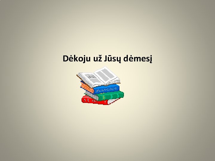 Dėkoju už Jūsų dėmesį 