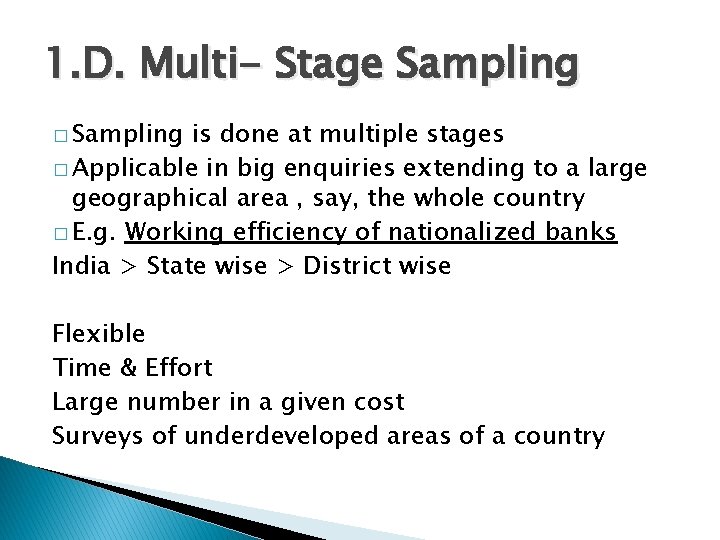 1. D. Multi- Stage Sampling � Sampling is done at multiple stages � Applicable