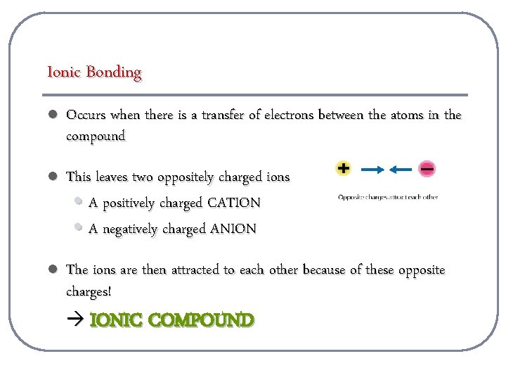 Ionic Bonding l Occurs when there is a transfer of electrons between the atoms