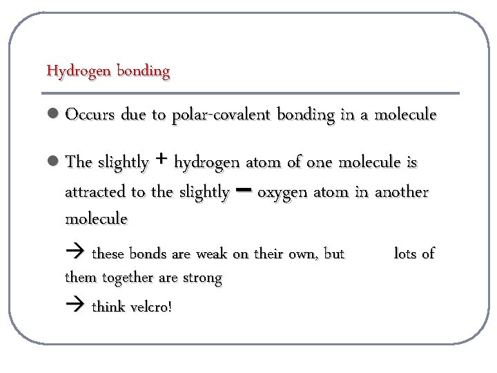 Hydrogen bonding l Occurs due to polar-covalent bonding in a molecule l The slightly