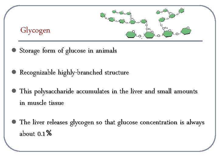 Glycogen l Storage form of glucose in animals l Recognizable highly-branched structure l This