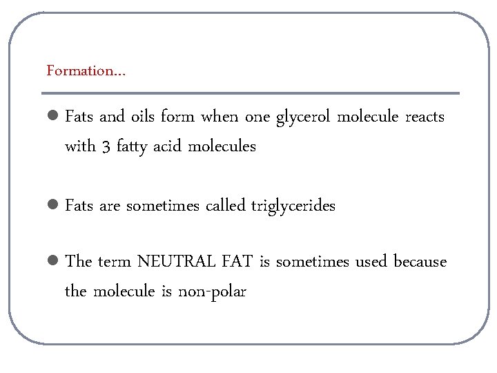 Formation… l Fats and oils form when one glycerol molecule reacts with 3 fatty