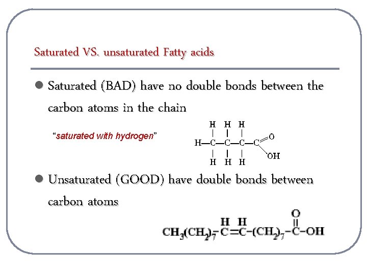 Saturated VS. unsaturated Fatty acids l Saturated (BAD) have no double bonds between the