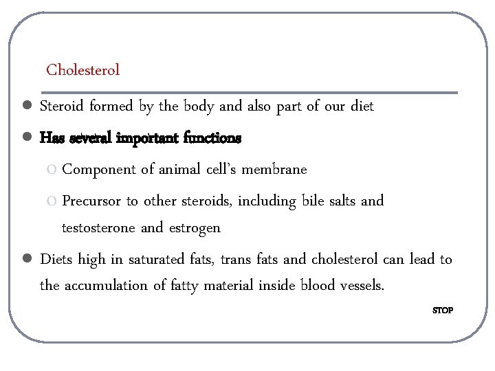 Cholesterol l Steroid formed by the body and also part of our diet Has