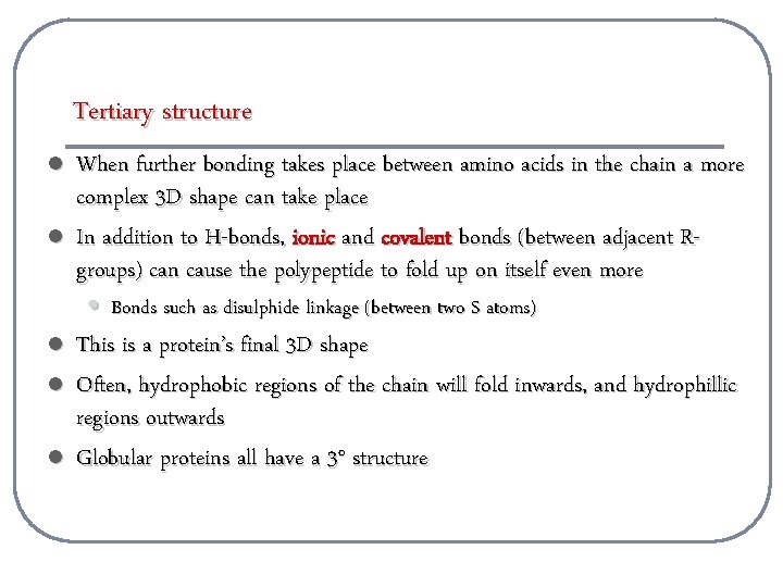 Tertiary structure l l l When further bonding takes place between amino acids in