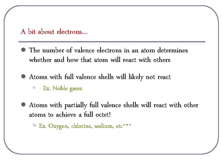 A bit about electrons… l The number of valence electrons in an atom determines