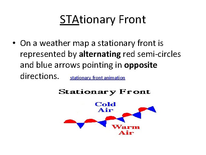 STAtionary Front • On a weather map a stationary front is represented by alternating