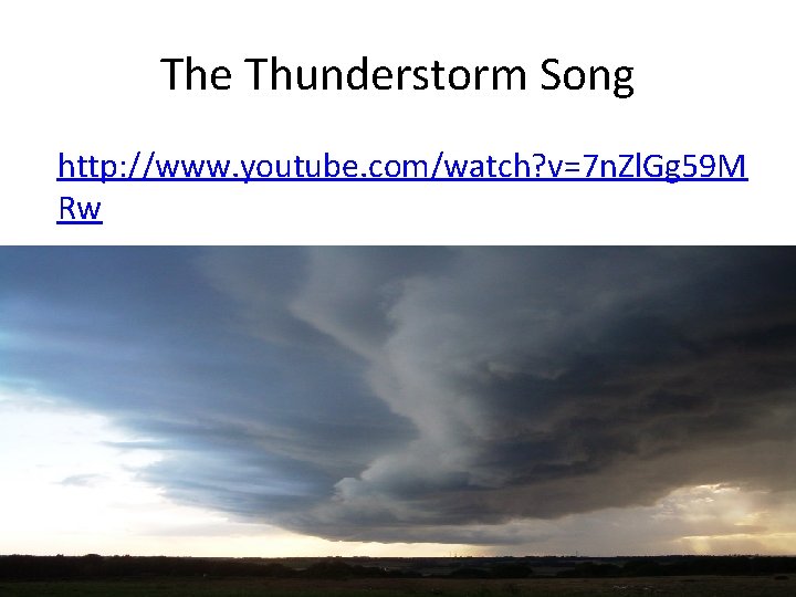 The Thunderstorm Song http: //www. youtube. com/watch? v=7 n. Zl. Gg 59 M Rw