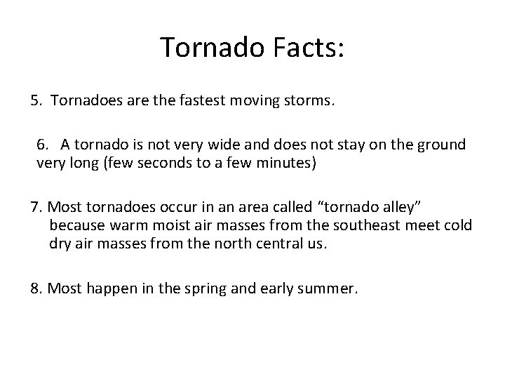 Tornado Facts: 5. Tornadoes are the fastest moving storms. 6. A tornado is not