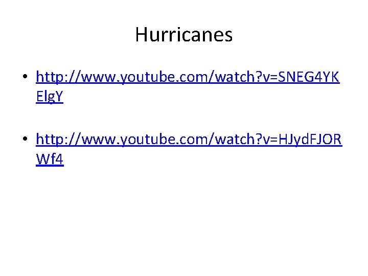Hurricanes • http: //www. youtube. com/watch? v=SNEG 4 YK Elg. Y • http: //www.