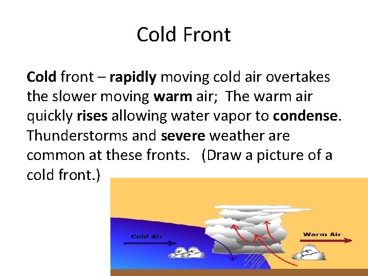 Cold Front Cold front – rapidly moving cold air overtakes the slower moving warm