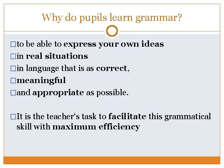 Why do pupils learn grammar? �to be able to express your own ideas �in